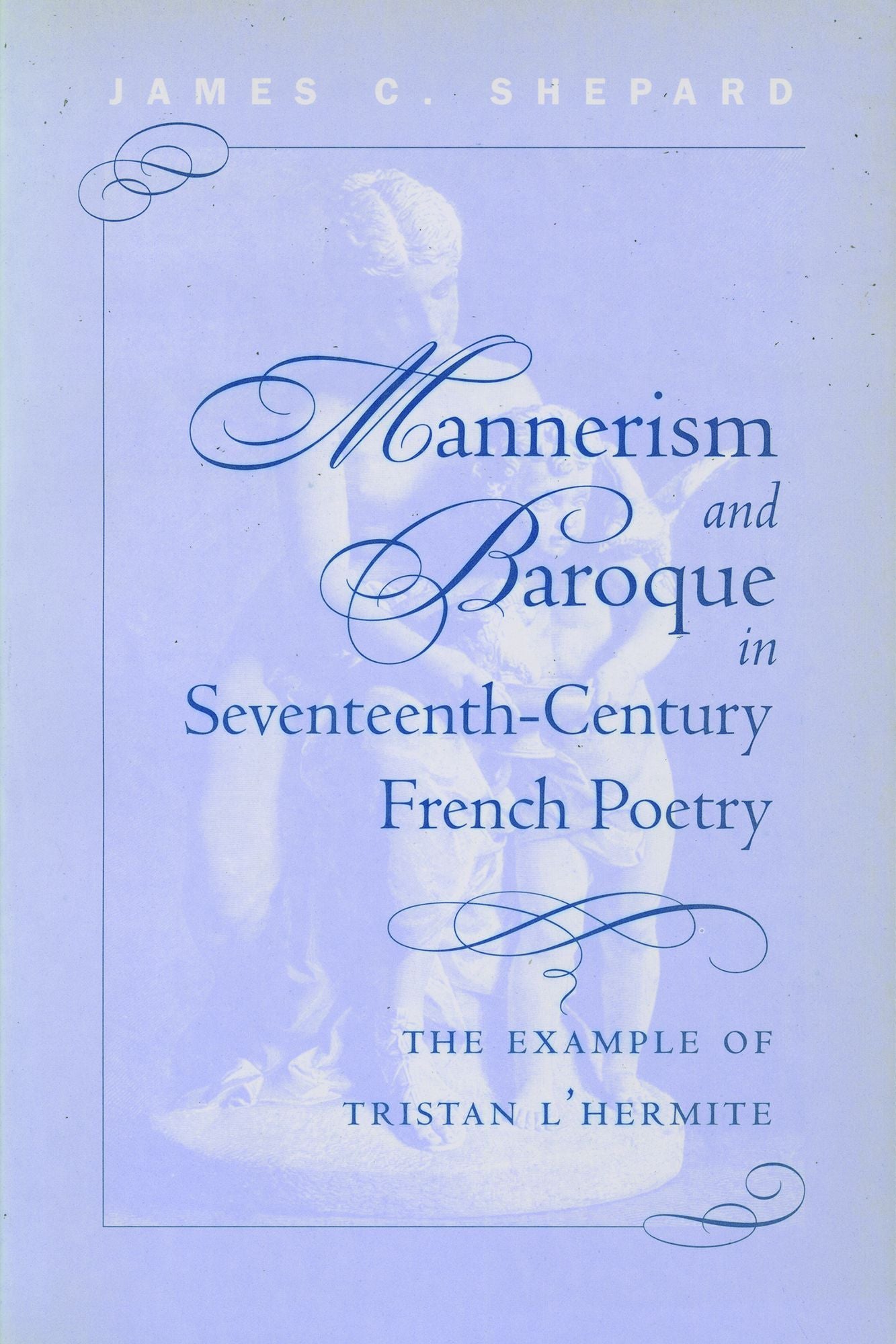 Mannerism and Baroque in Seventeeth-Century French Poetry: The Example of Tristan L'Hermite (RLS 269)