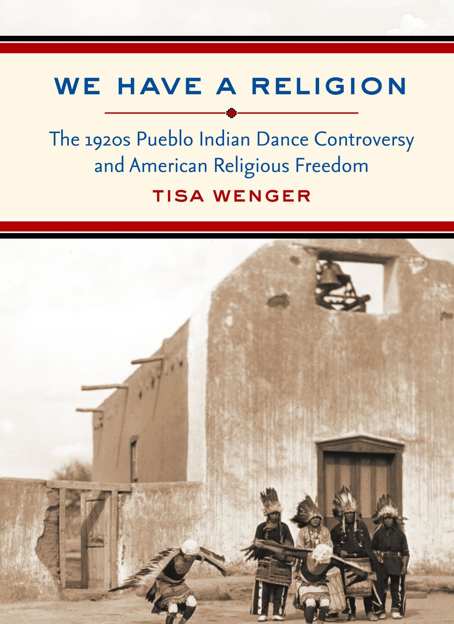 We Have a Religion: The 1920s Pueblo Indian Dance Controversy and American Religious Freedom