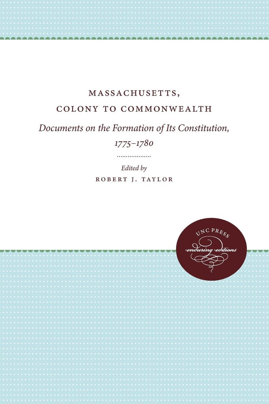 Massachusetts, Colony to Commonwealth: Documents on the Formation of Its Constitution, 1775-1780