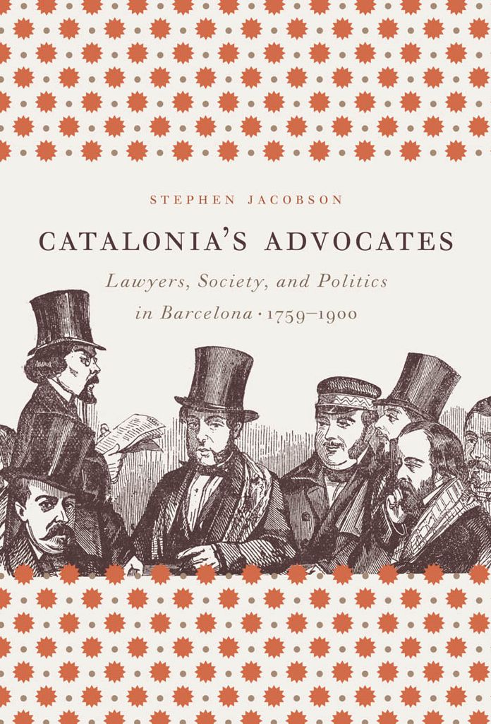 Catalonia's Advocates: Lawyers, Society, and Politics in Barcelona, 1759-1900