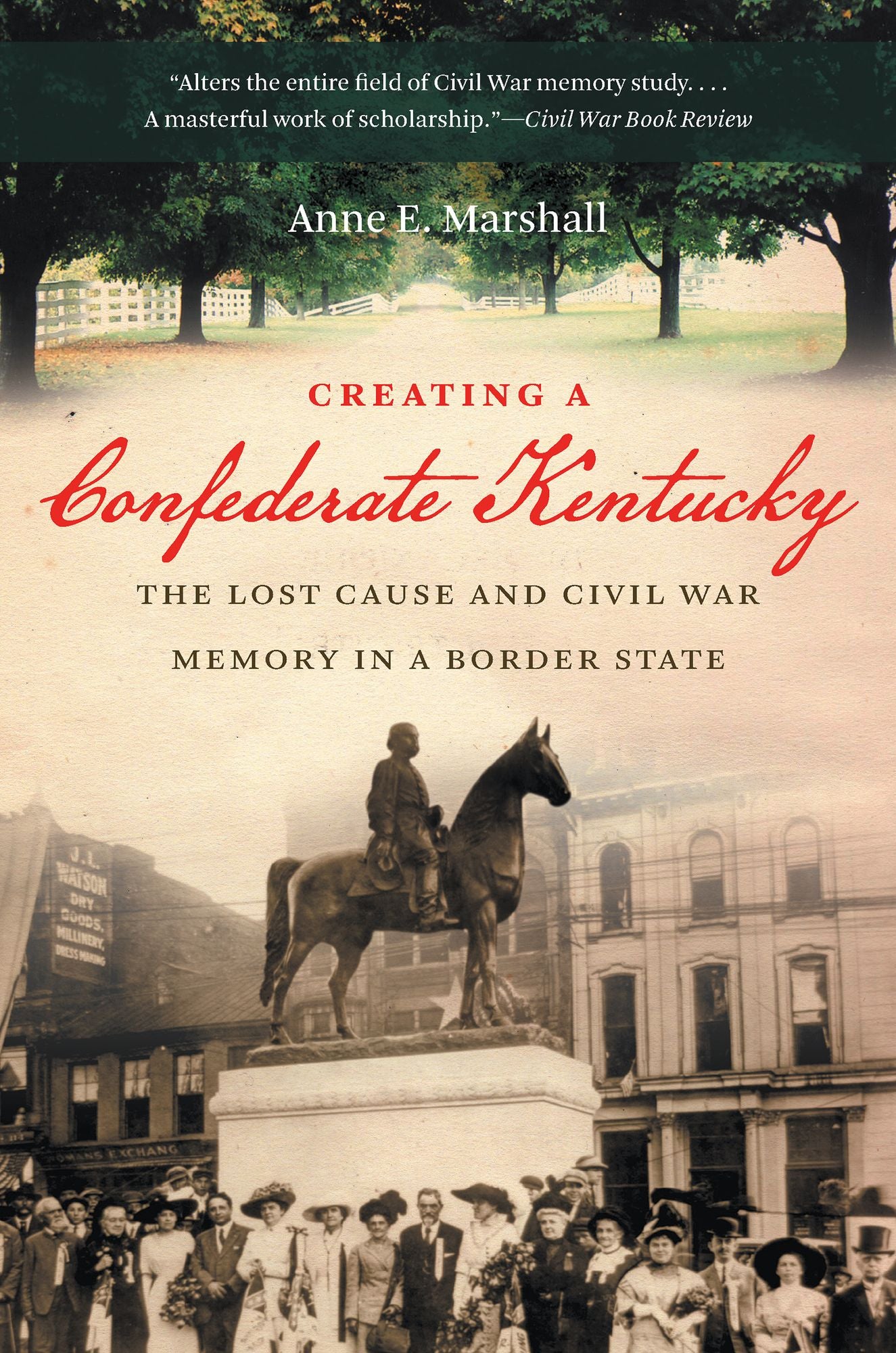 Creating a Confederate Kentucky: The Lost Cause and Civil War Memory in a Border State