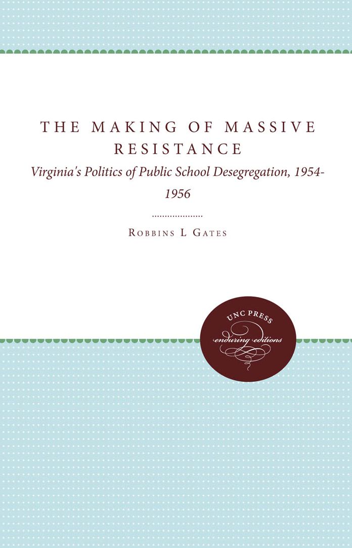 The Making of Massive Resistance: Virginia's Politics of Public School Desegregation, 1954-1956