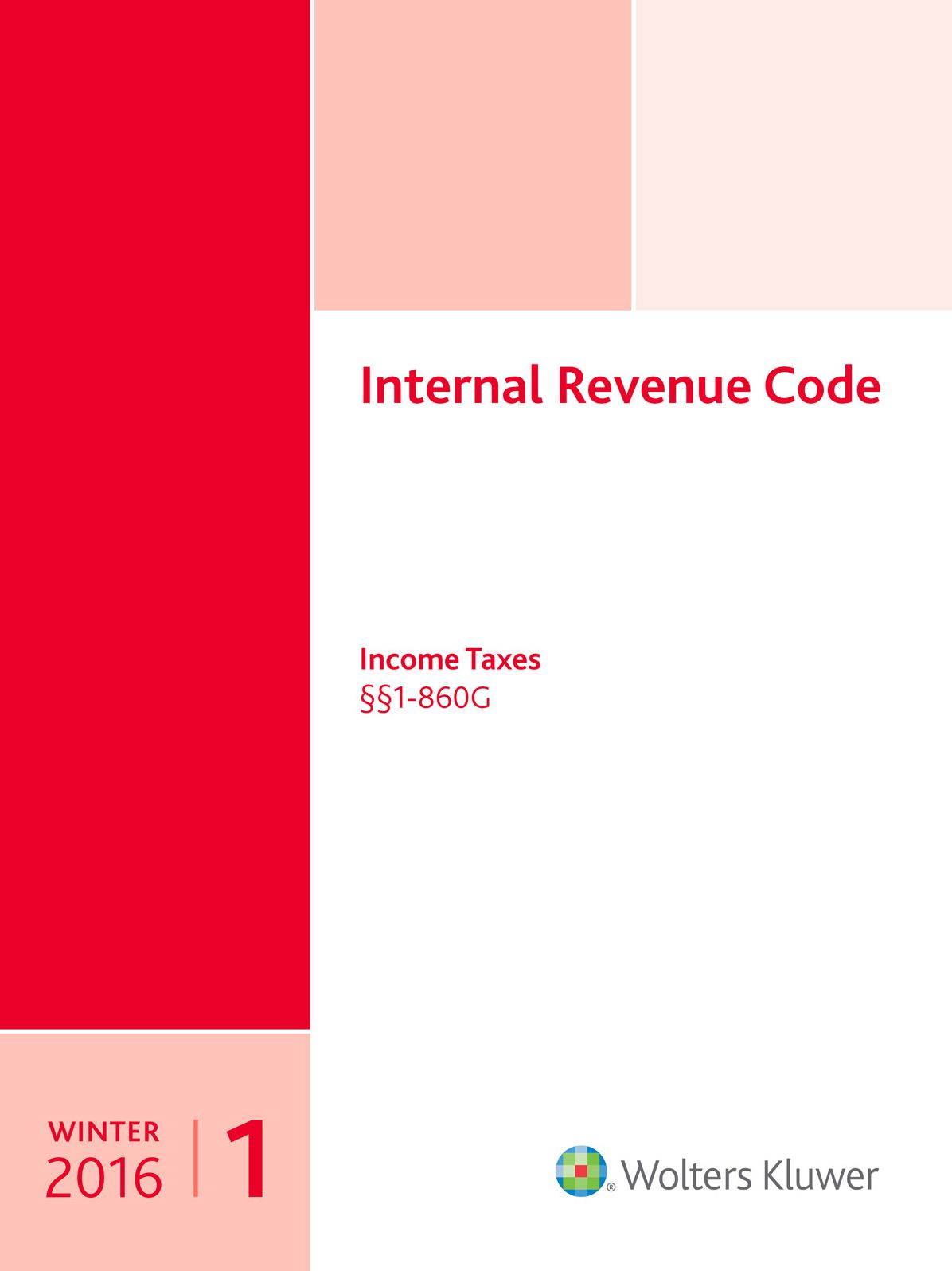 INTERNAL REVENUE CODE: Income, Estate, Gift, Employment and Excise Taxes (Winter 2016 Edition)