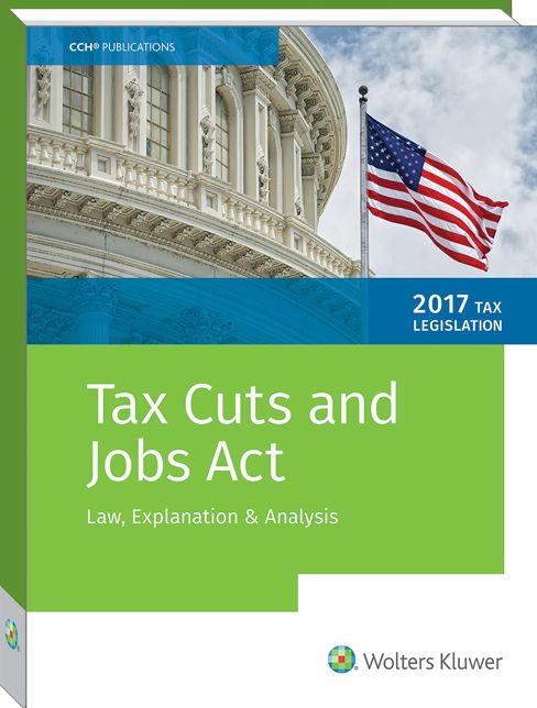 Tax Cuts and Jobs Act of 2017: Law, Explanation and Analysis