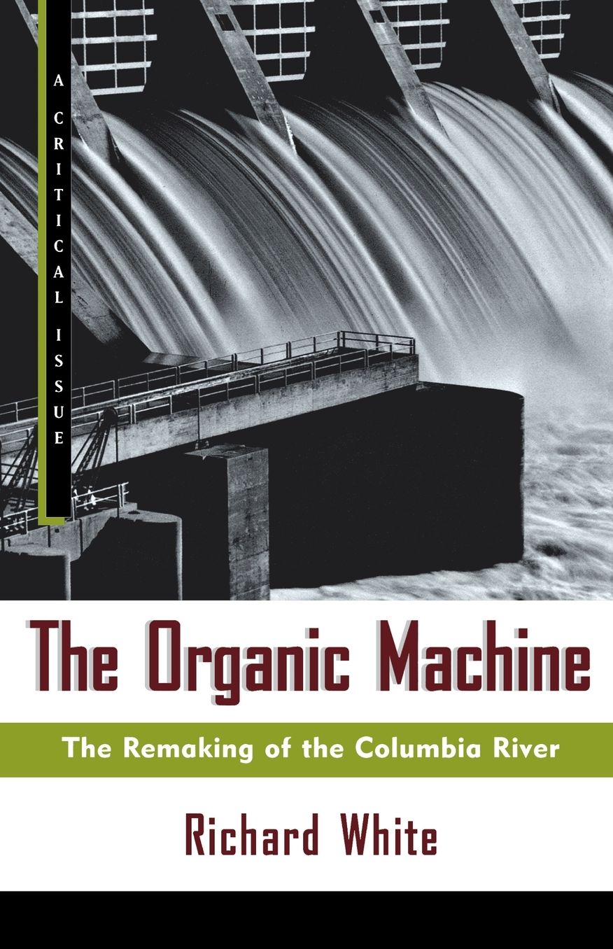 Organic Machine (A Critical Issue Series): The Remaking of the Columbia River
