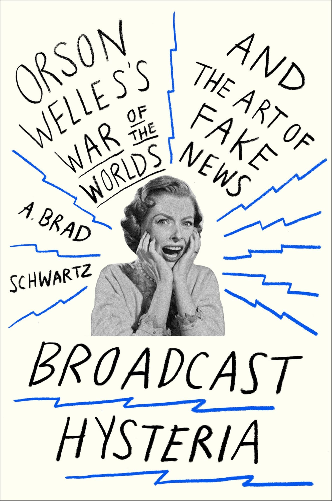 Broadcast Hysteria: Orson Welles's War of the Worlds and the Art of Fake News