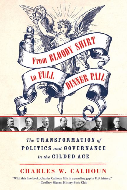 From Bloody Shirt to Full Dinner Pail: The Transformation of Politics and Governance in the Gilded Age