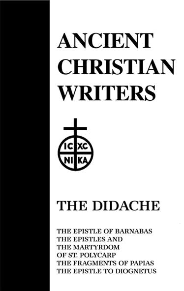 The Didache, the Epistle of Barnabas, the Epistle and Martyrdom of St. Polycarp, the Fragments of Papias, the Epistle of Diognetus
