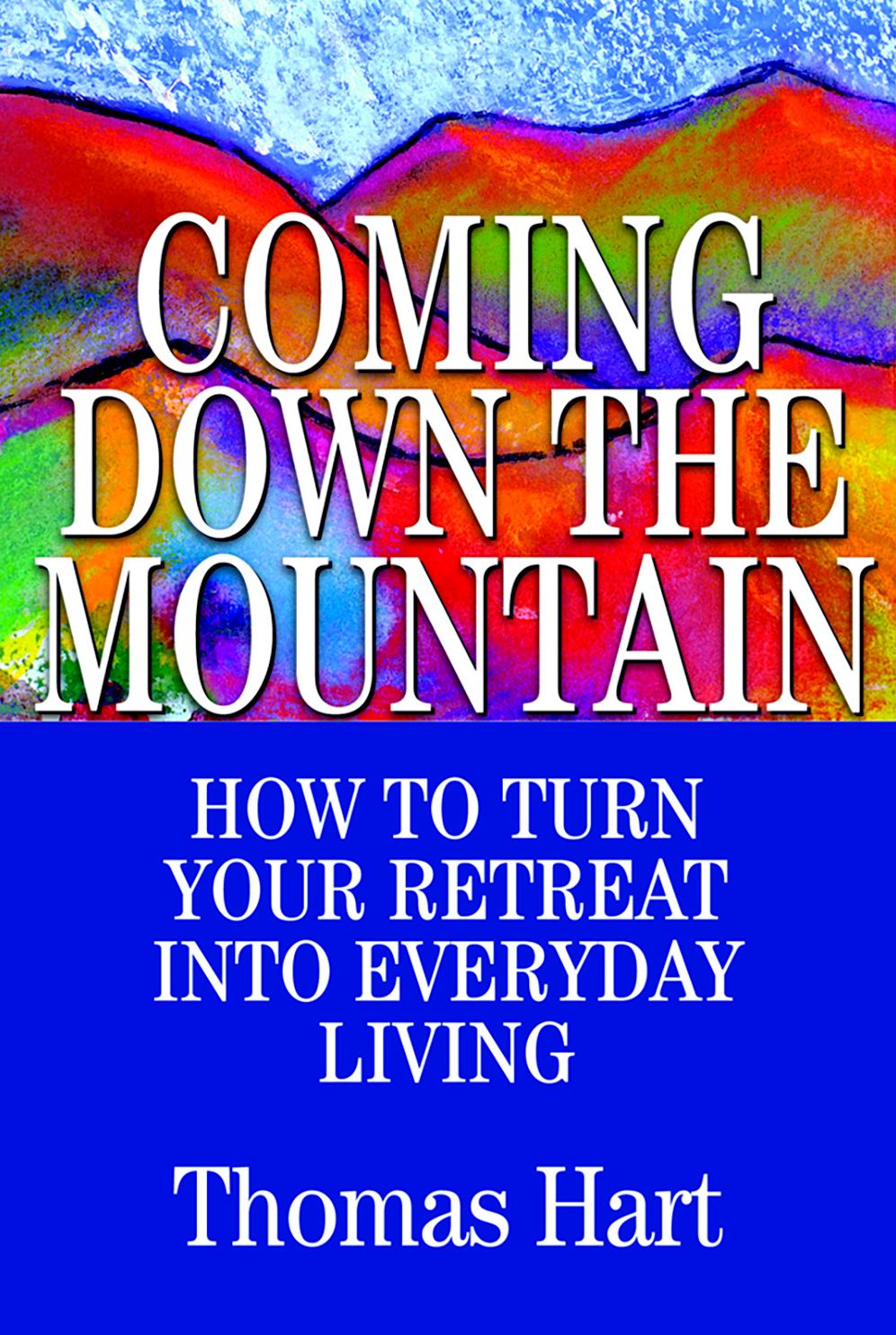 Coming down the Mountain: How to Turn Your Retreat into Everyday Living