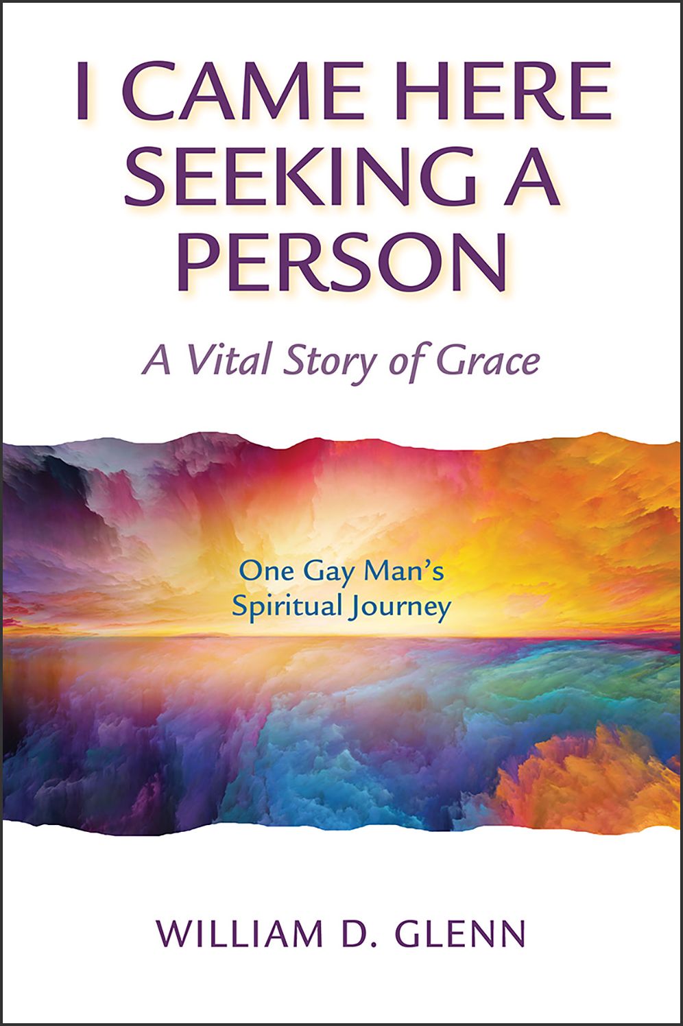 I Came Here Seeking a Person: A Vital Story of Grace; One Gay Man's Spiritual Journey