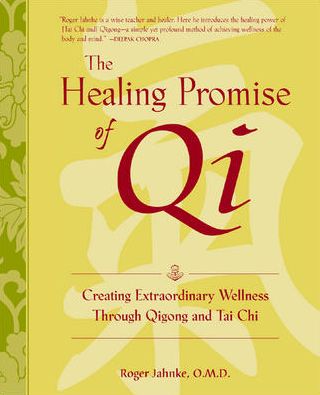 The Healing Promise of Qi: Creating Extraordinary Wellness Through Qigong and Tai Chi