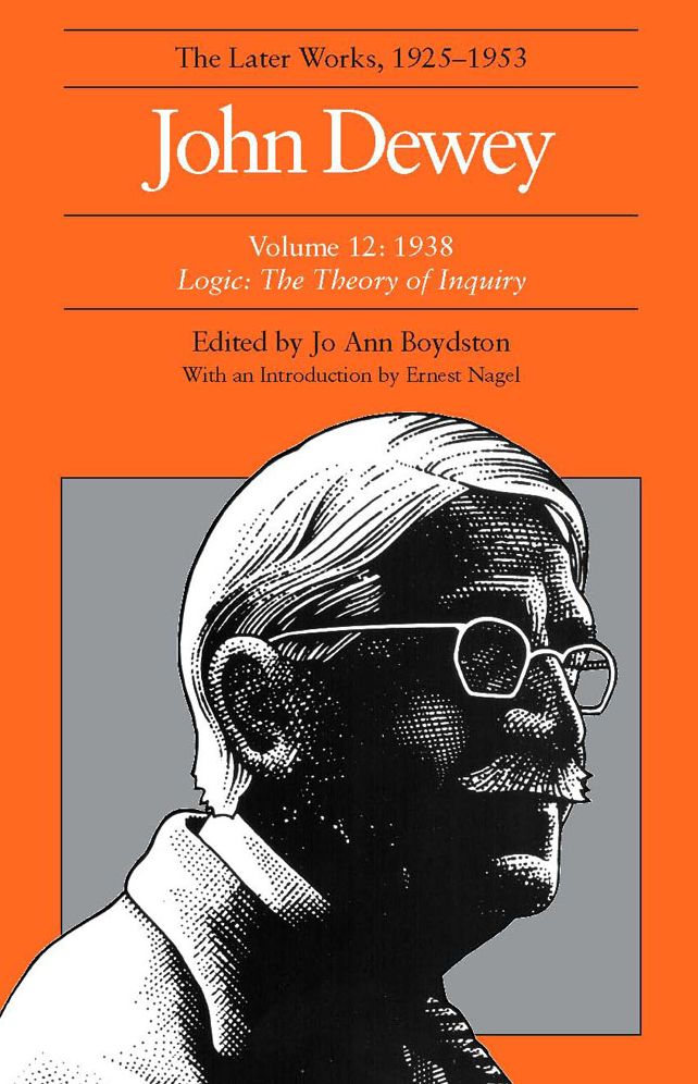 The Later Works of John Dewey, 1925-1953: 1938 - Logic - The Theory of Inquiry