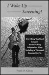 I Wake up Screening!: Everything You Need to Know about Making Independent Films Including a Thousand Reasons Not To
