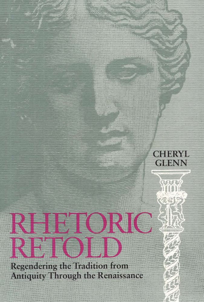 Rhetoric Retold: Regendering the Tradition From Antiquity Through the Renaissance