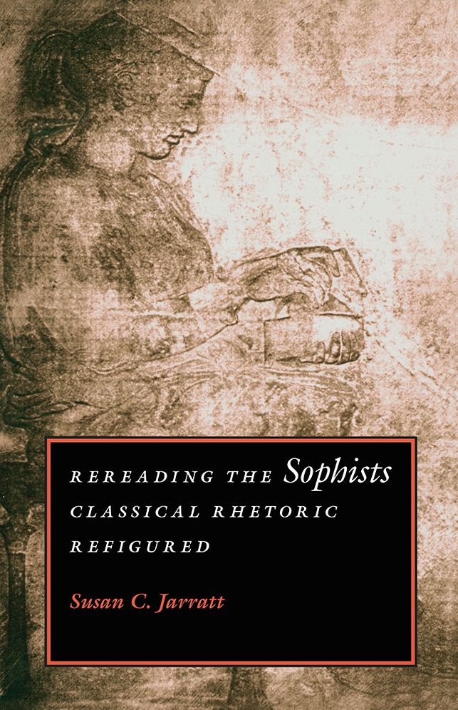 Rereading the Sophists: Classical Rhetoric Refigured
