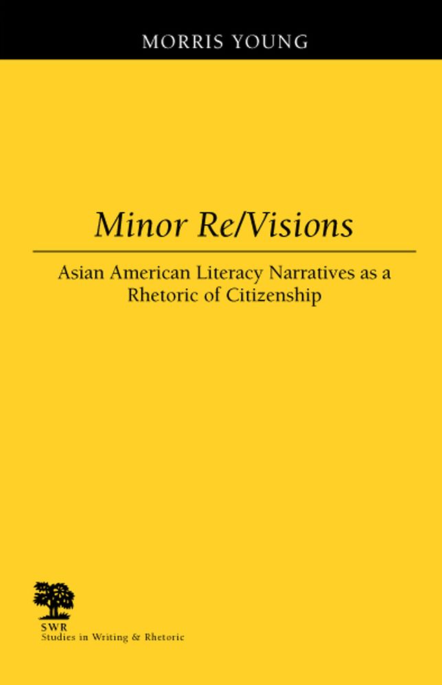 Minor RE/Visions: Asian American Literacy Narratives as a Rhetoric of Citizenship (Studies in Writing and Rhetoric)