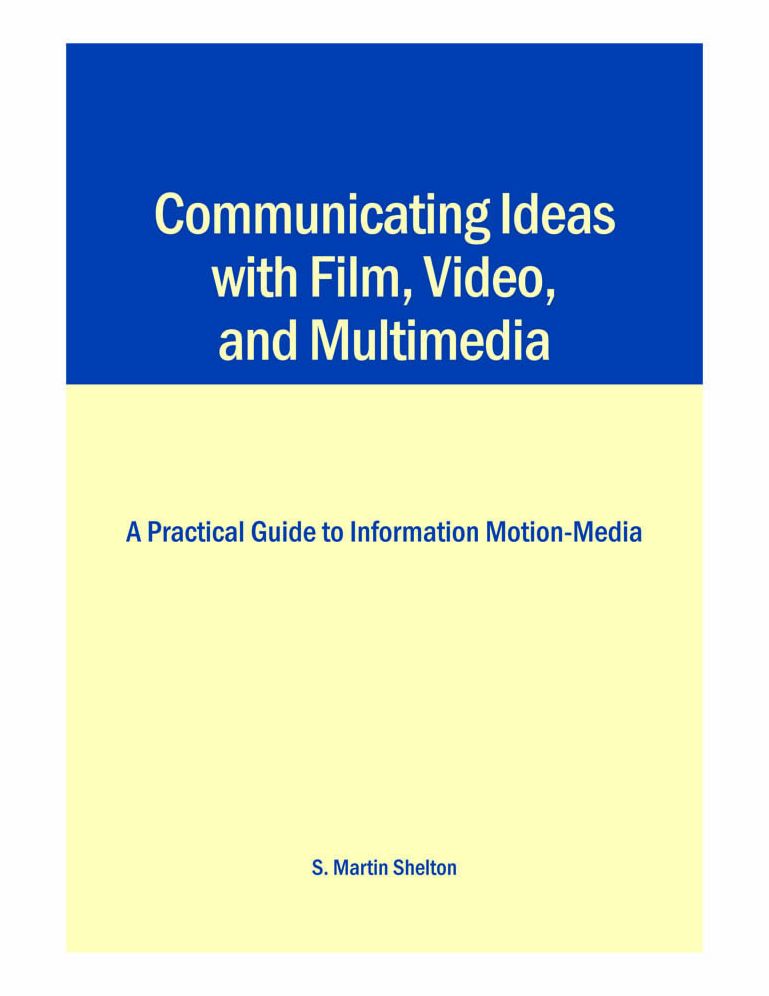 Communicating Ideas with Film, Video, and Multimedia: A Practical Guide to Information Motion-Media
