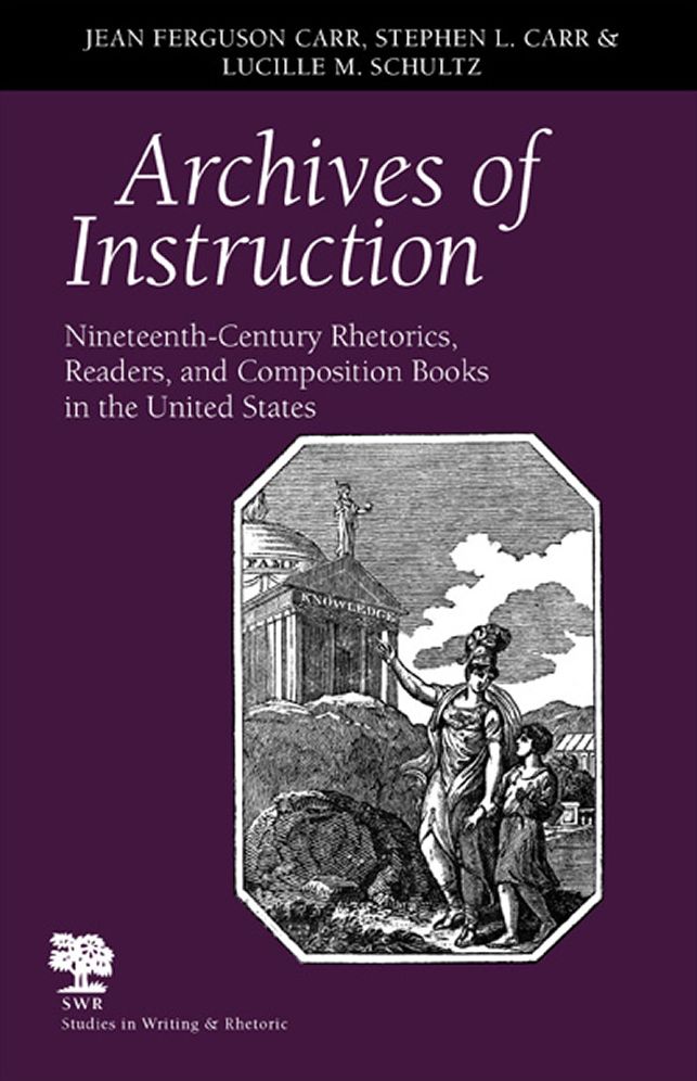 Archives of Instruction: Nineteenth-Century Rhetorics, Readers, and Composition Books in the United States