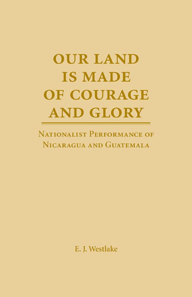 Our Land Is Made of Courage and Glory: Nationalist Performance of Nicaragua and Guatemala