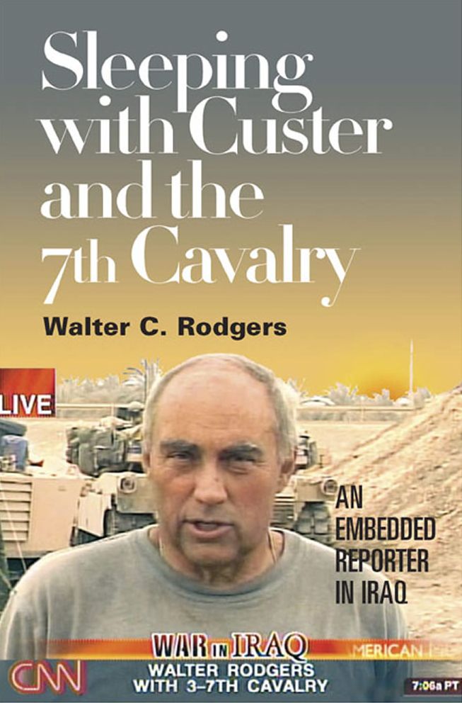 Sleeping with Custer and the 7th Cavalry: An Embedded Reporter in Iraq