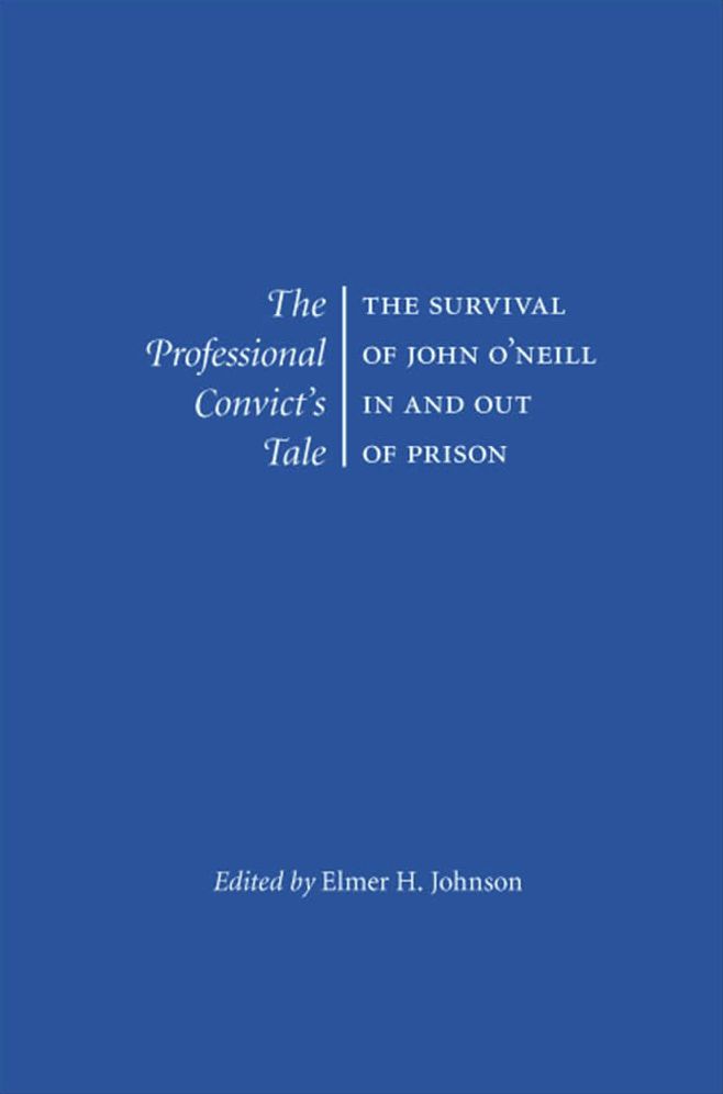 The Professional Convict's Tale: The Survival of John O'Neill in and Out of Prison