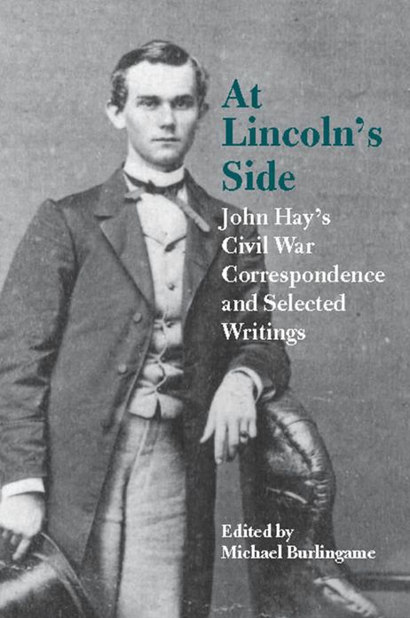 At Lincoln's Side: John Hay's Civil War Correspondence