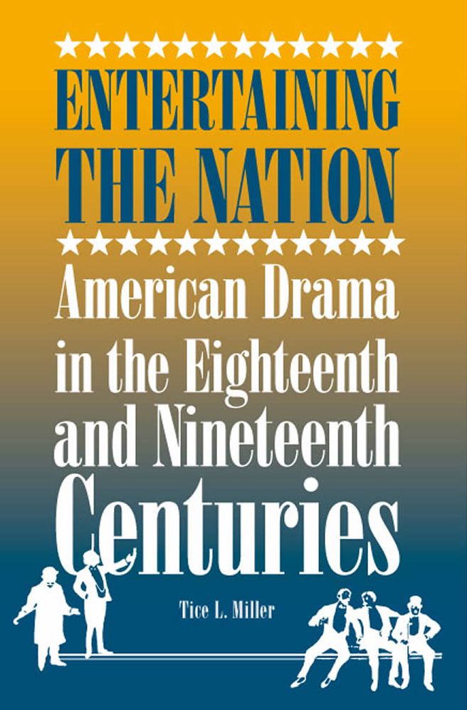 Entertaining the Nation: American Drama in the Eighteenth and Nineteenth Centuries