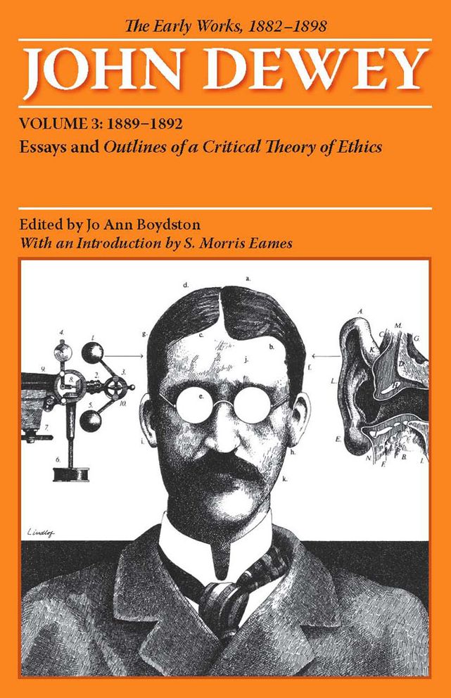 The Early Works of John Dewey, 1882-1898: Essays and Outlines of a Critical Theory of Ethics, 1889-1892