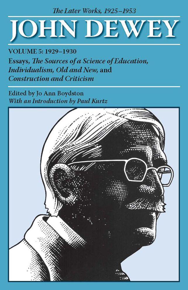 The Later Works of John Dewey: 1929-1930, Essays, "The Sources of a Science of Education," "Individualism," "Old and New," and "Construction of a Criticism"