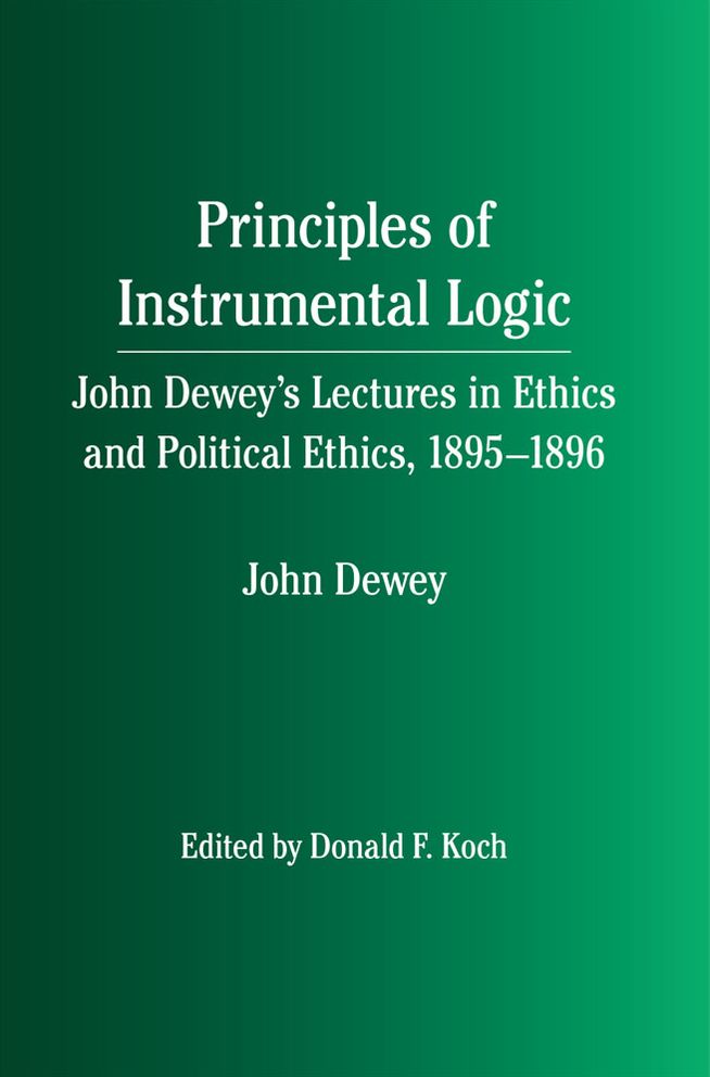Principles of Instrumental Logic: John Dewey's Lectures in Ethics and Political Ethics, 1895-1896