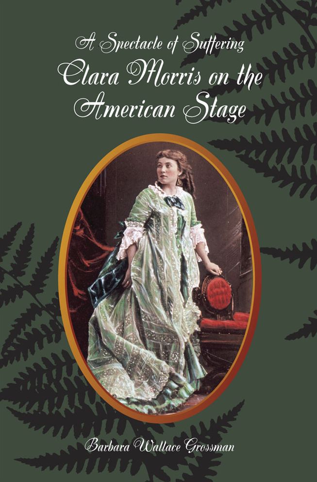 A Spectacle of Suffering: Clara Morris on the American Stage