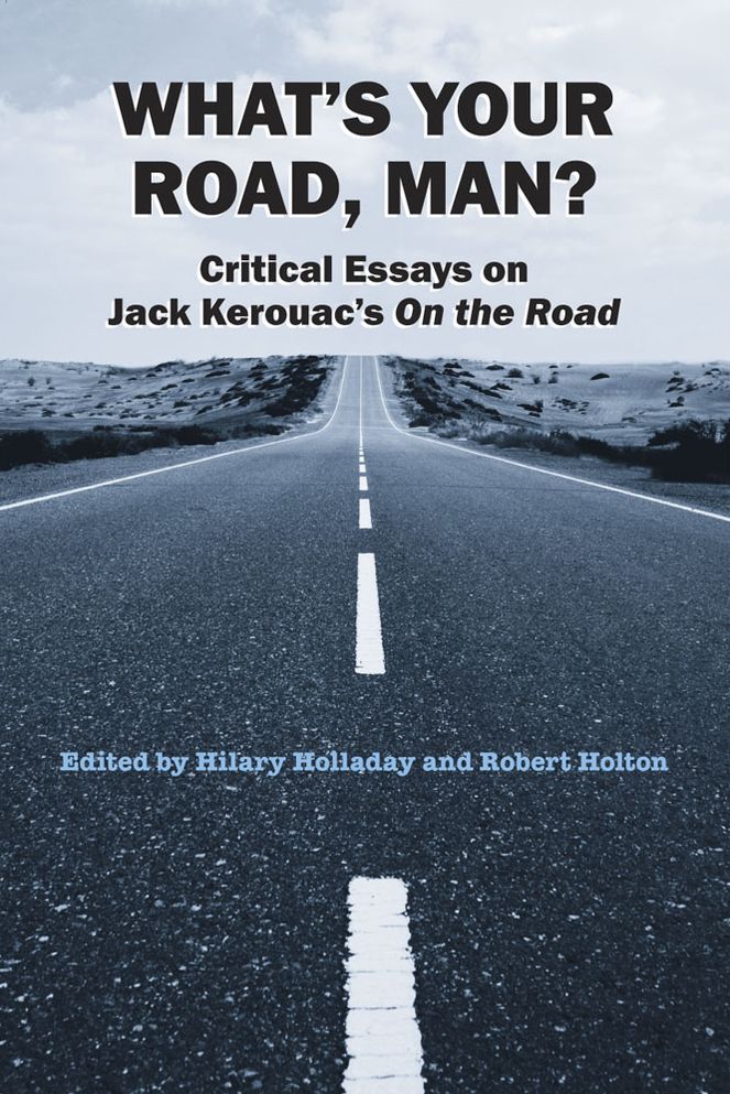 What's Your Road, Man?: Critical Essays on Jack Kerouac's On the Road