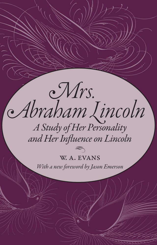 Mrs. Abraham Lincoln: A Study Of Her Personality And Her Influence On Lincoln