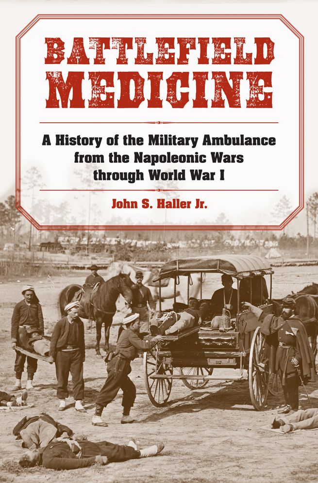 Battlefield Medicine: A History Of The Military Ambulance From The Napoleonic Wars Through World War I