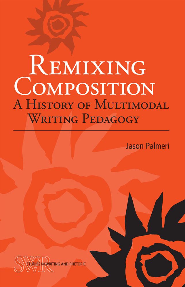 Remixing Composition: A History of Multimodal Writing Pedagogy