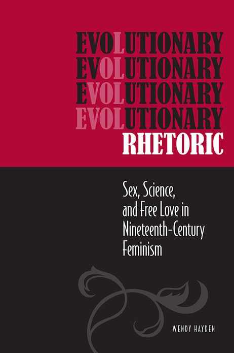 Evolutionary Rhetoric: Sex, Science, and Free Love in Nineteenth-Century Feminism
