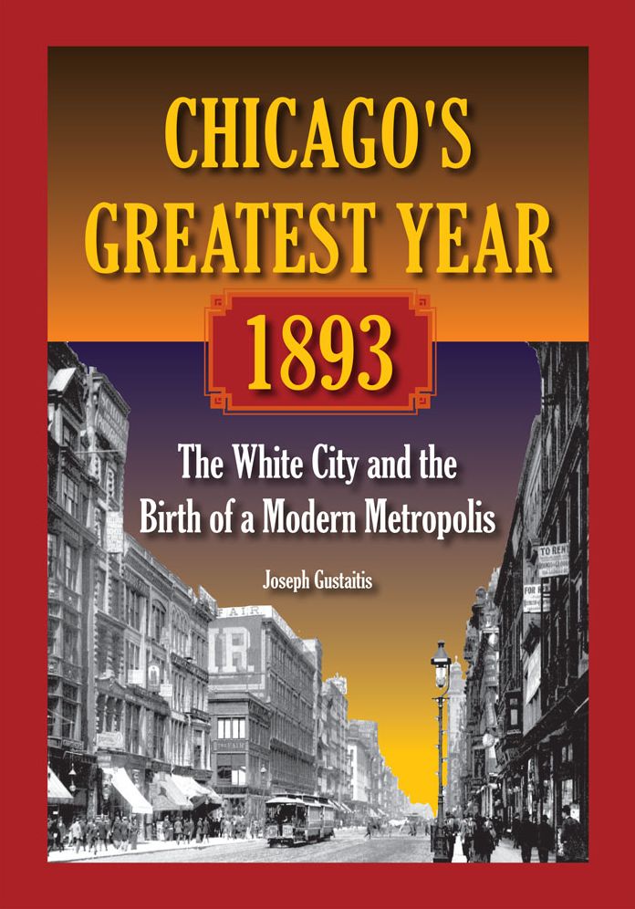 Chicago's Greatest Year, 1893: The White City and the Birth of a Modern Metropolis