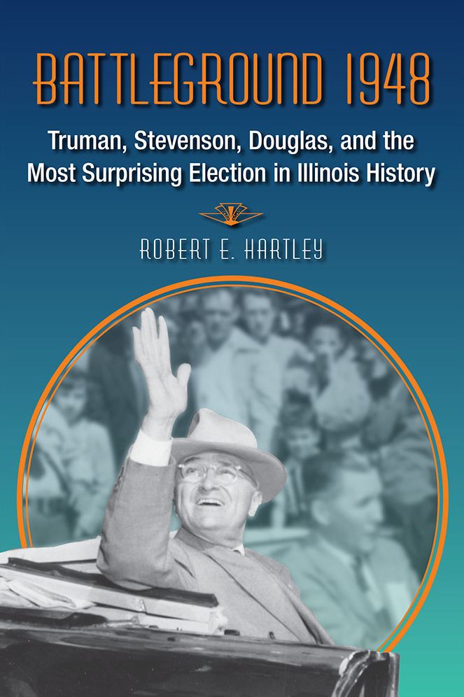 Battleground 1948: Truman, Stevenson, Douglas, and the Most Surprising Election in Illinois History
