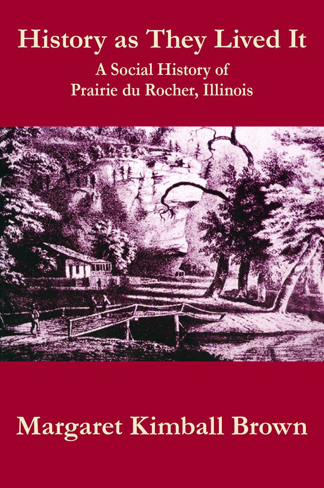History as They Lived It: A Social History of Prairie du Rocher, Ill.