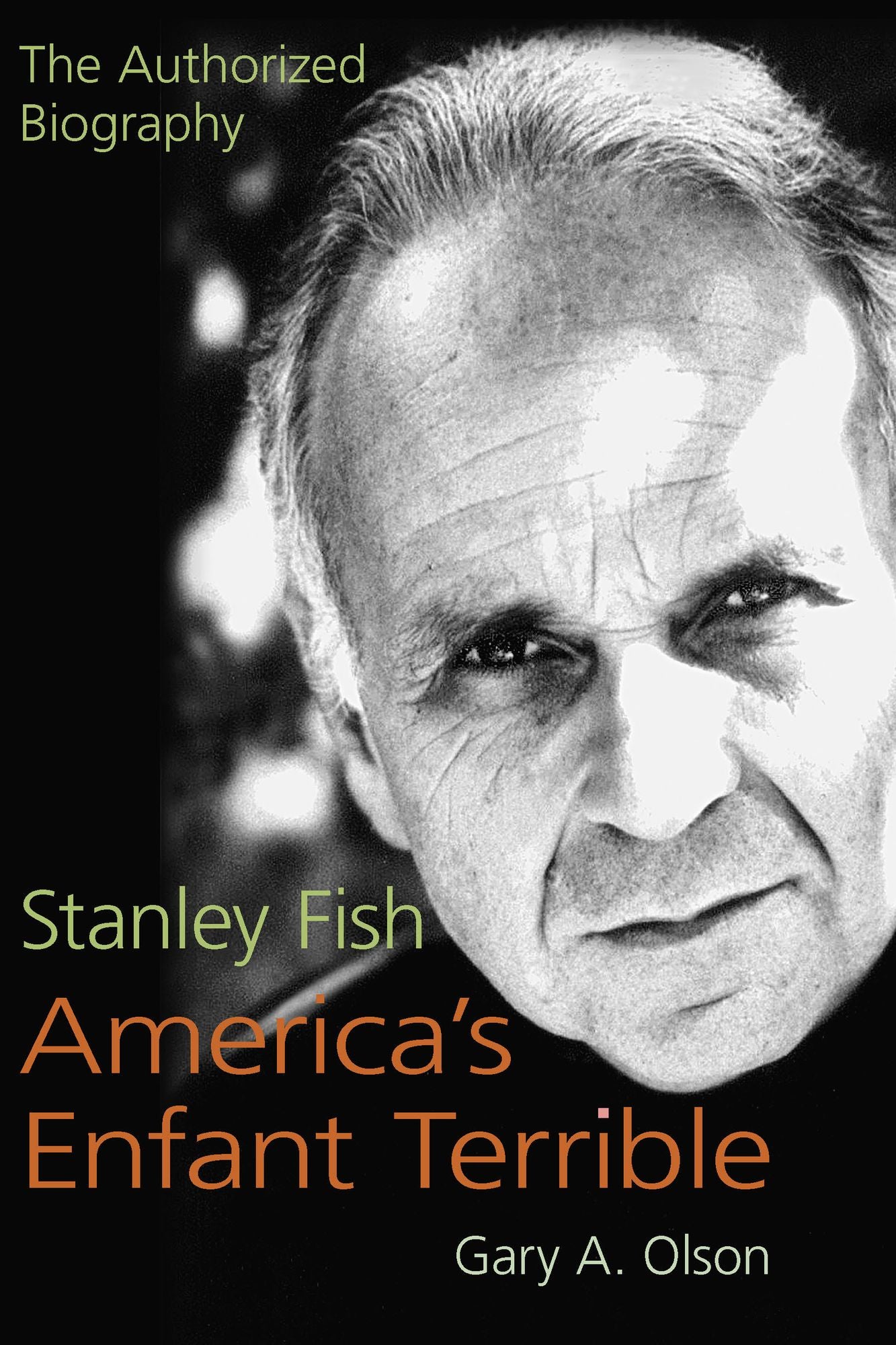 Stanley Fish, America's Enfant Terrible: The Authorized Biography