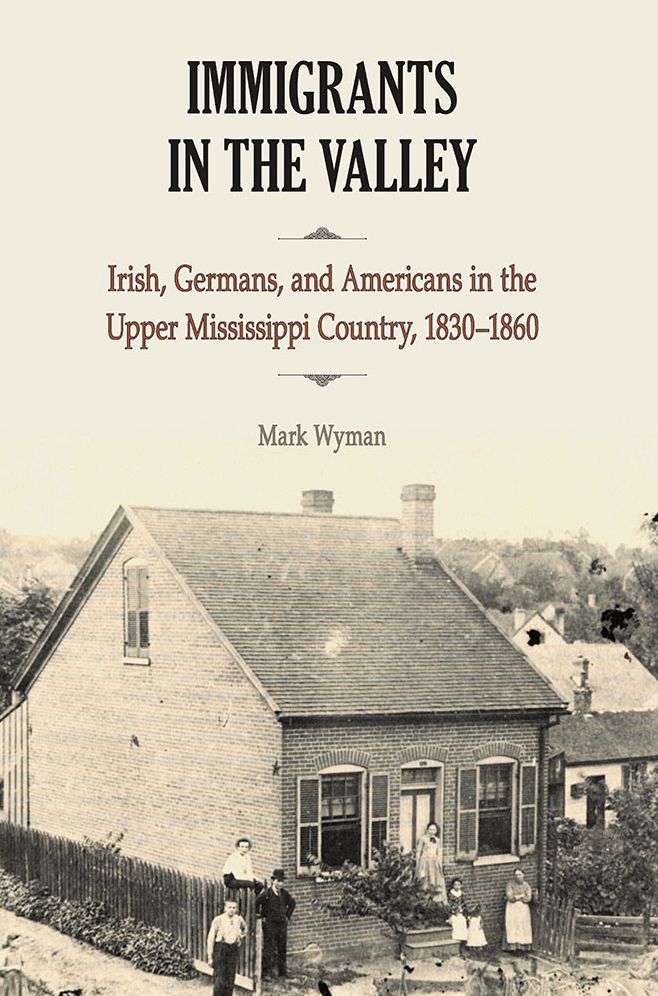 Immigrants in the Valley: Irish, Germans, and Americans in the Upper Mississippi Country, 1830-1860