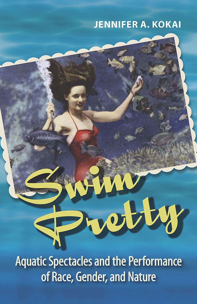 Swim Pretty: Aquatic Spectacles and the Performance of Race, Gender, and Nature