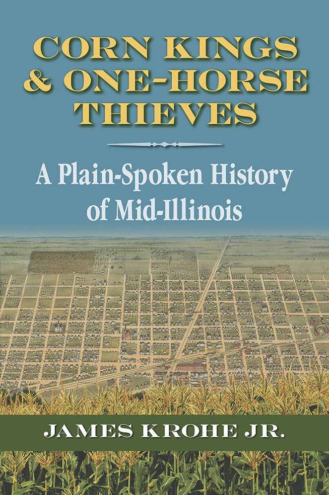 Corn Kings and One-Horse Thieves: A Plain-Spoken History of Mid-Illinois