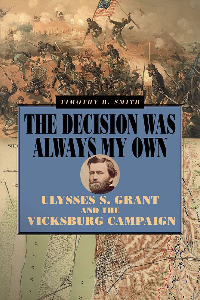 The Decision Was Always My Own: Ulysses S. Grant and the Vicksburg Campaign