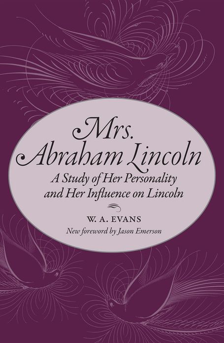 Mrs. Abraham Lincoln: A Study of Her Personality and Her Influence on Lincoln