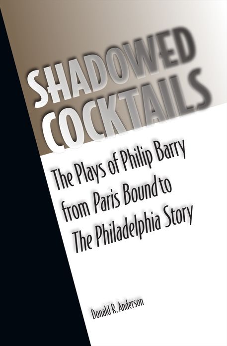 Shadowed Cocktails: The Plays of Philip Barry from Paris Bound to The Philadelphia Story