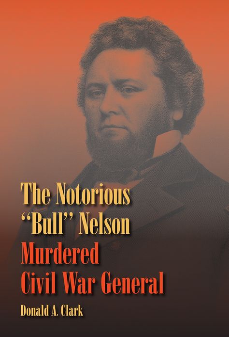 The Notorious "Bull" Nelson: Murdered Civil War General