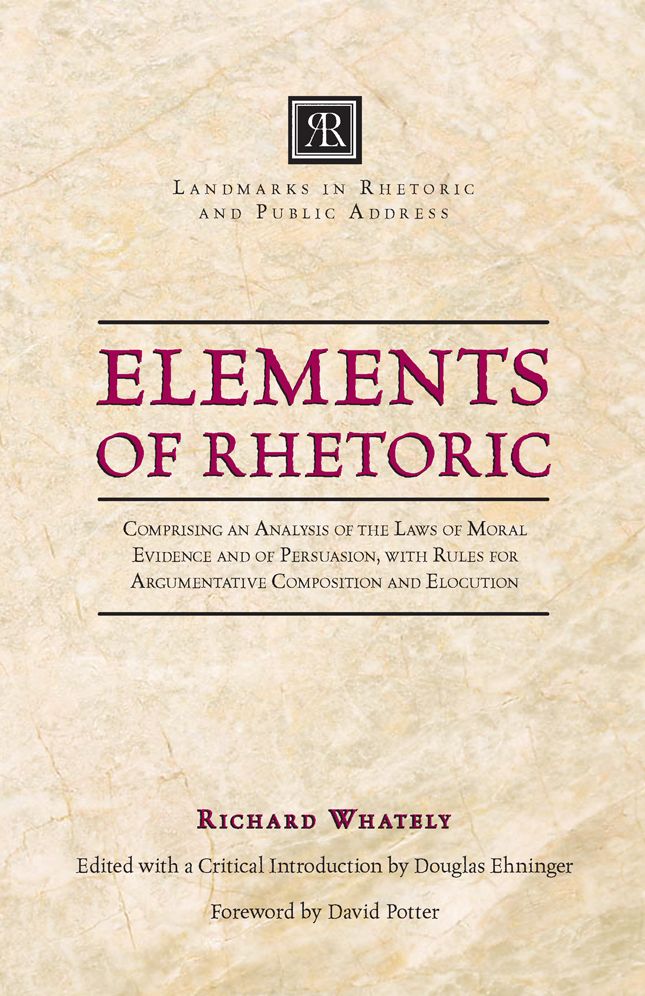 Elements of Rhetoric: Comprising an Analysis of the Laws of Moral Evidence and of Persuasion, with Rules for Argumentative Composition and Elocution
