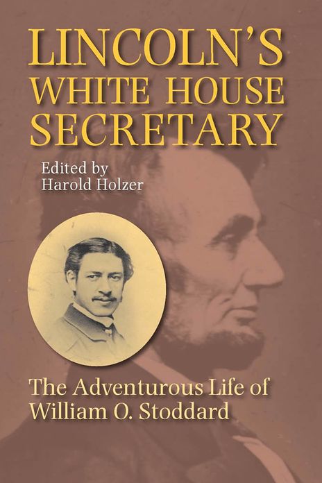 Lincoln's White House Secretary: The Adventurous Life of William O.Stoddard