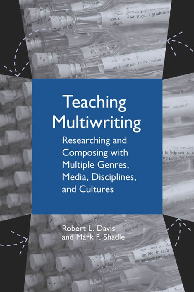 Teaching Multiwriting: Researching and Composing with Multiple Genres, Media, Disciplines, and Cultures